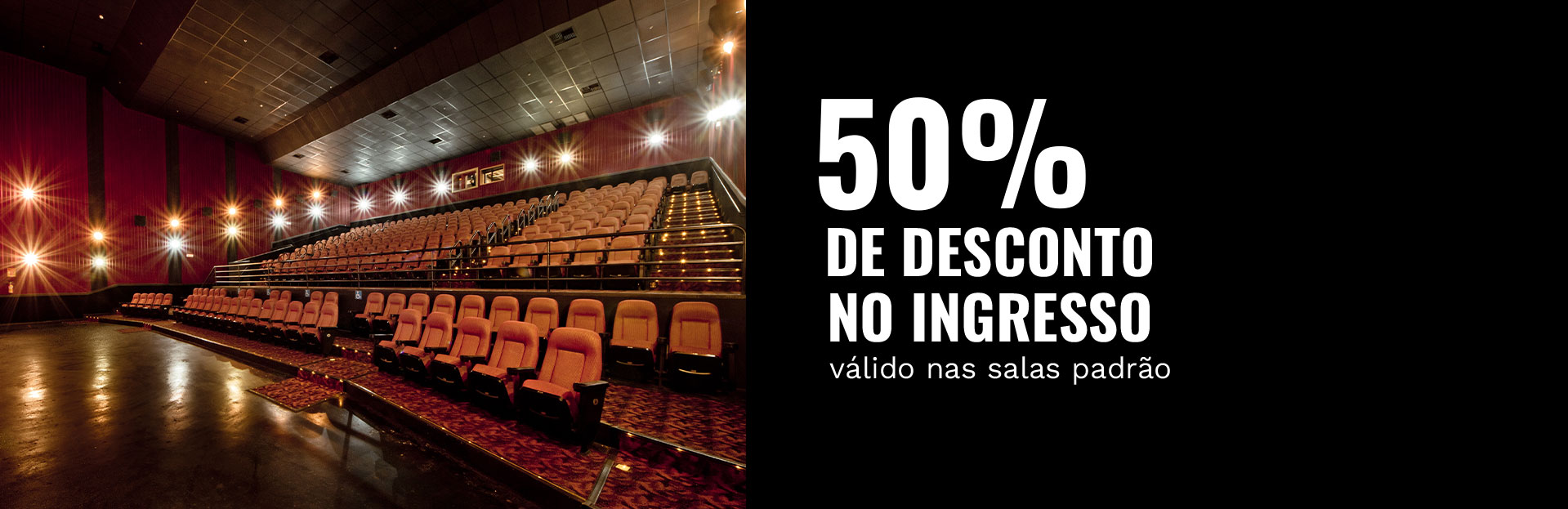 50% DE DESCONTO NO INGRESSO - válido nas salas padrão